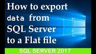 How To Export Table Data To Flat File In SQL server 2017