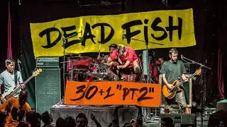 Dead Fish - 30 + 1 Pt.2 (Show Completo)