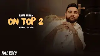 On Top 2 - Karan Aujla New Song (Official Video) New Album | New Punjabi Song