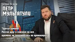 Петр  Мультатули:Братья армяне! Россия друг и союзник на все времена, не поддавайтесь на провокации!