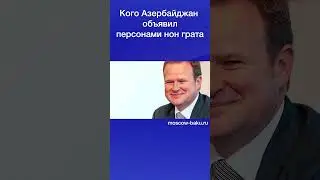 Кого Азербайджан объявил персонами нон грата