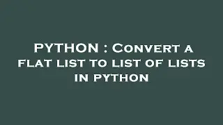 PYTHON : Convert a flat list to list of lists in python