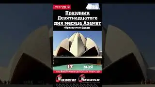 Сегодня, 17 мая, в этот день отмечают праздник, Праздник Девятнадцатого дня месяца Азамат