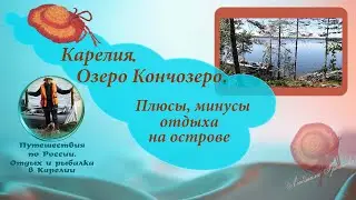 Карелия. Озеро Кончозеро. Плюсы, минусы отдыха на острове