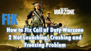 How to Fix Call of Duty Warzone 2 Not Launching, Crashing and Freezing Problem