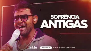 PABLO - SOFRÊNCIA DAS ANTIGAS