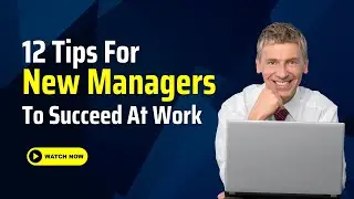 12 Tips for New Managers to Succeed At Work