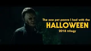 The one pet peeve I had with the Halloween 2018 trilogy. (SPOILERS)