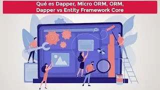 Qué es Dapper, Micro ORM, ORM, Dapper vs Entity Framework Core