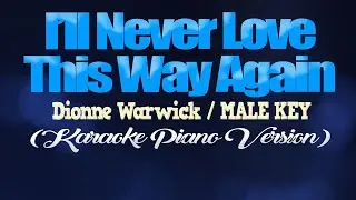 ILL NEVER LOVE THIS WAY AGAIN - Dionne Warwick/MALE KEY (KARAOKE PIANO VERSION)