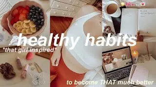 10 *life-changing* healthy habits for becoming the best version of YOURSELF✨ that girl inspired