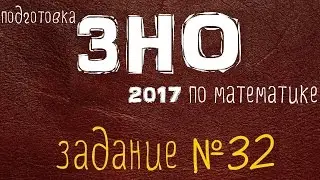ПОДГОТОВКА К ЗНО 2017 / Разбор задания №32 из открытой части теста 2016 по математике