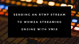 Sending an RTMP Stream to Wowza Streaming Engine with vMix