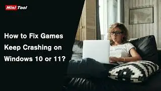 How to Fix Games Keep Crashing on Windows 10/11?