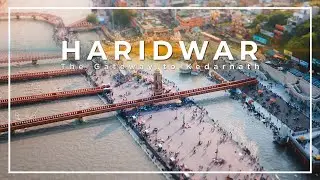 Haridwar - The Gateway to Kedarnath | Haridwar Tour | Haridwar Cinematic Travel Video | Haridwar 4K