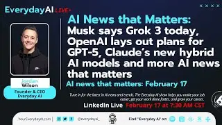 Musk says Grok 3 today, OpenAI lays out plans for GPT-5, Claude’s new hybrid AI models and more