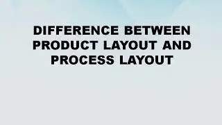 Difference between Product Layout and Process Layout || Product Layout vs Process Layout