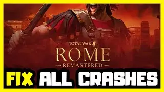 FIX Total War: ROME REMASTERED Crashing, Not Launching, Freezing & Black Screen