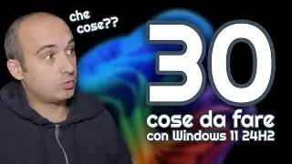 30 COSE DA FARE dopo aver installato WINDOWS 11 24H2