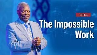 GCK Daily Series 10 || The Impossible Work || Pastor W.F. Kumuyi