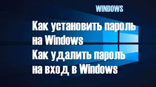 Как установить пароль на Windows. Как удалить пароль на вход в Windows