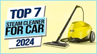 Top 7 Best Steam Cleaner For Car 2024