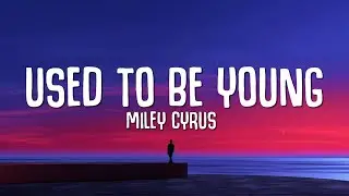 Miley Cyrus - Used To Be Young (Lyrics)