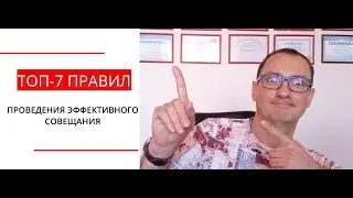 ТОП-7 ПРАВИЛ ПРОВЕДЕНИЯ ЭФФЕКТИВНОГО СОВЕЩАНИЯ