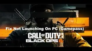 Fix Call Of Duty Black Ops 6 Not Launching/Opening From Xbox App/Microsoft Store PC