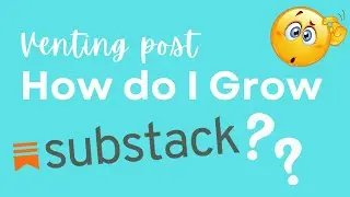 Venting about my Substack