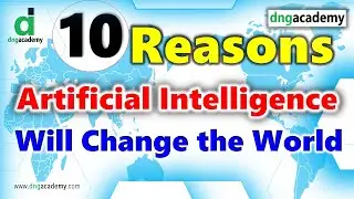 10 Reasons Artificial Intelligence (AI) Will Change the World | DNG Academy