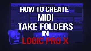 How To Create 'MIDI Take Folders' in Logic Pro X | Logic Pro Tutorial