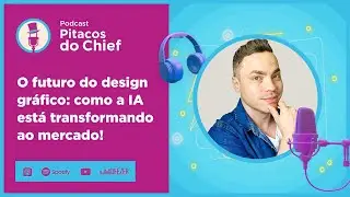 Futuro do design gráfico: como a inteligência artificial está transformando o mercado | Podcast