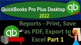 Reports - Print, Save as PDF, Export to Excel Part 1 2180 QuickBooks Pro Plus Desktop 2022