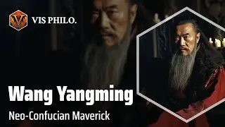 Wang Yangming: Challenging Confucian Orthodoxy｜Philosopher Biography