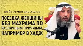 Поездка женщины без махрама по различным причинам, в том числе на Хадж | Шейх Усман аль-Хамис