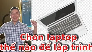 Cách chọn laptop cho sinh viên lập trình, cho lập trình viên