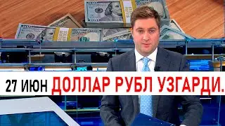 27 ИЮНЬ ДОЛЛАР КУТАРИЛДИ РУБЛ ТУШДИ ТЕЗКОР БАТАФСИЛ