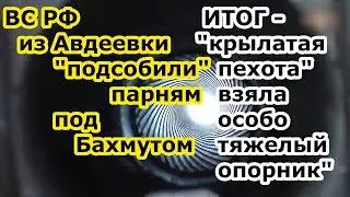 Бойцы ВС РФ в Авдеевке помогли парням под Бахмутом, взять опорник у Хромово Артемовское
