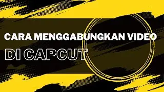 cara menggabungkan video di capcut