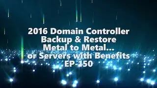 Server 2016 DC controller bare metal backup and restore or Servers with benefits - EP-150