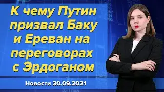 К чему Путин призвал Баку и Ереван на переговорах с Эрдоганом. Новости 30 сентября