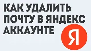 КАК УДАЛИТЬ ПОЧТУ В ЯНДЕКС АККАУНТЕ