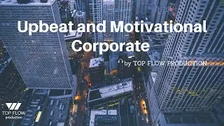 (Music for Content Creators) - Upbeat & Motivational Corporate, Music by Top Flow Production