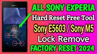 All Sony Experia Hard Reset Free Tool / Sony E5603 Lock Remove / Sony M5 Factory Reset 2024