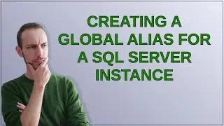 Dba: Creating a global alias for a SQL Server Instance