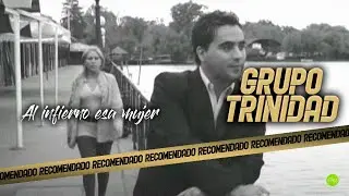 GRUPO TRINIDAD - Al infierno esa mujer (Letras)