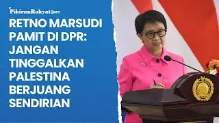 Retno Marsudi Pamit di DPR: Jangan Tinggalkan Palestina Berjuang Sendirian