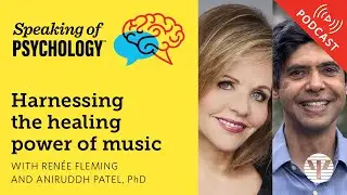 The healing power of music, with Renée Fleming and Aniruddh Patel, PhD | Speaking of Psychology