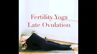 YOGA for FERTILITY Late Ovulation with YogaYin